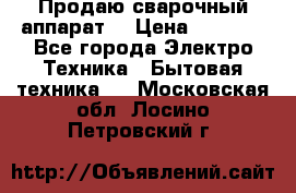 Продаю сварочный аппарат  › Цена ­ 3 000 - Все города Электро-Техника » Бытовая техника   . Московская обл.,Лосино-Петровский г.